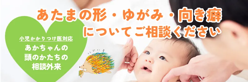 あかちゃんの頭のかたちの相談外来
あたまの形・ゆがみ・向き癖についてご相談ください。